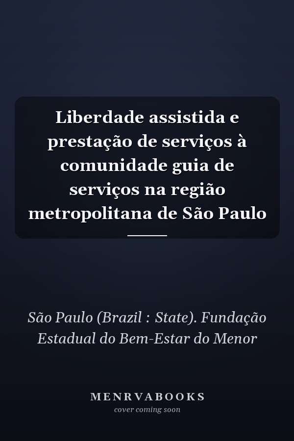 Liberdade assistida e prestação de serviços à comunidade guia de serviços na região metropolitana de São Paulo