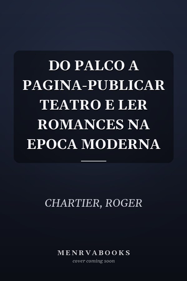 DO PALCO A PAGINA-PUBLICAR TEATRO E LER ROMANCES NA EPOCA MODERNA