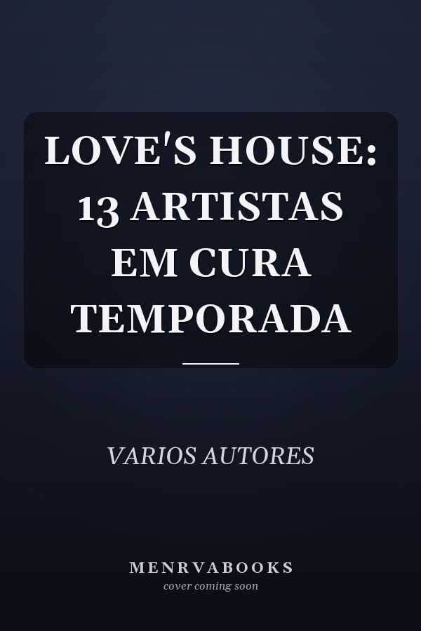 LOVE'S HOUSE: 13 ARTISTAS EM CURA TEMPORADA