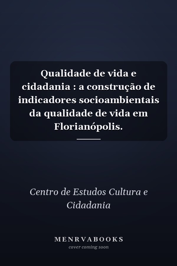 Qualidade de vida e cidadania : a construção de indicadores socioambientais da qualidade de vida em Florianópolis.