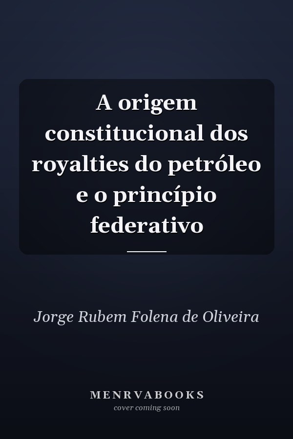 A origem constitucional dos royalties do petróleo e o princípio federativo