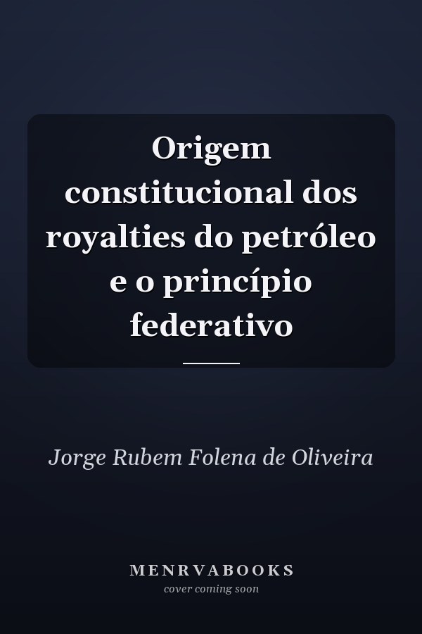 Origem constitucional dos royalties do petróleo e o princípio federativo
