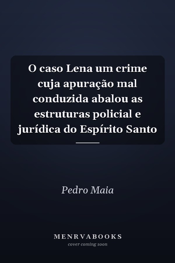 O caso Lena um crime cuja apuração mal conduzida abalou as estruturas policial e jurídica do Espírito Santo