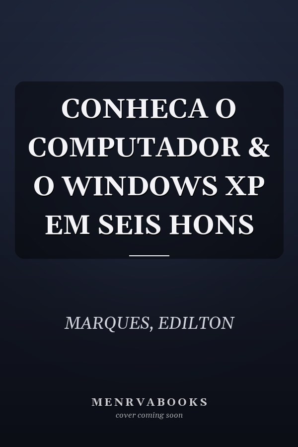 CONHECA O COMPUTADOR & O WINDOWS XP EM SEIS HONS