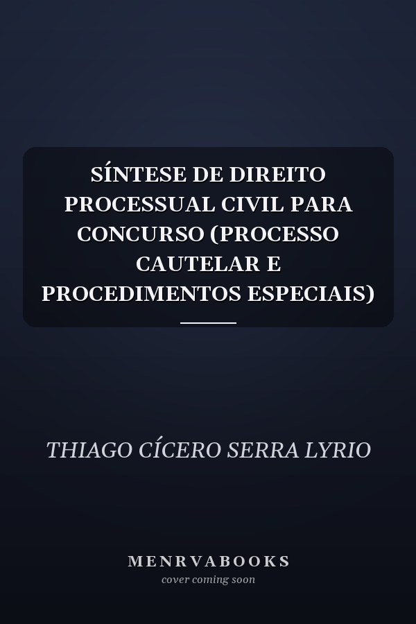 SÍNTESE DE DIREITO PROCESSUAL CIVIL PARA CONCURSO (PROCESSO CAUTELAR E PROCEDIMENTOS ESPECIAIS)