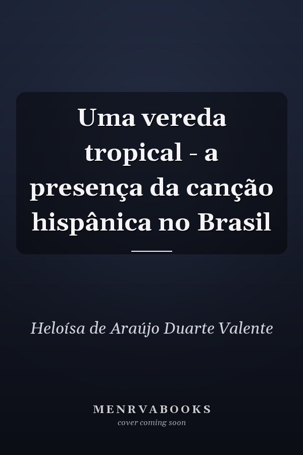 Uma vereda tropical - a presença da canção hispânica no Brasil