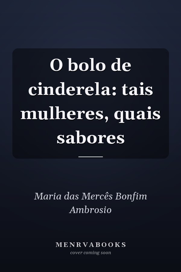 O bolo de cinderela: tais mulheres, quais sabores