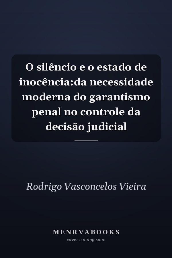 O silêncio e o estado de inocência:da necessidade moderna do garantismo penal no controle da decisão judicial