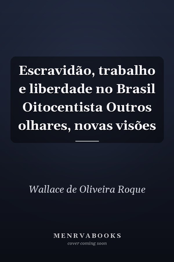 Escravidão, trabalho e liberdade no Brasil Oitocentista Outros olhares, novas visões
