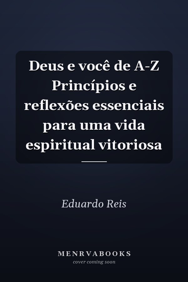 Deus e você de A-Z Princípios e reflexões essenciais para uma vida espiritual vitoriosa