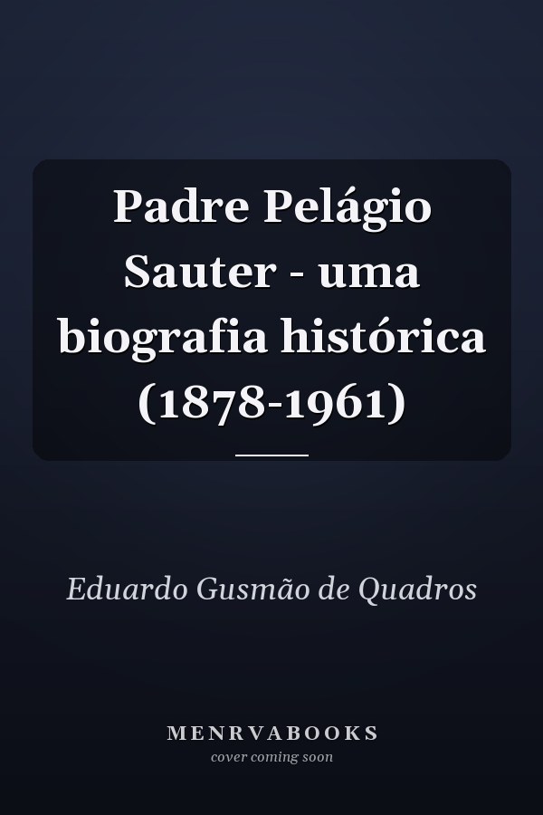 Padre Pelágio Sauter - uma biografia histórica (1878-1961)