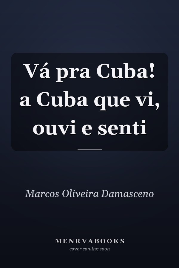 Vá pra Cuba! a Cuba que vi, ouvi e senti