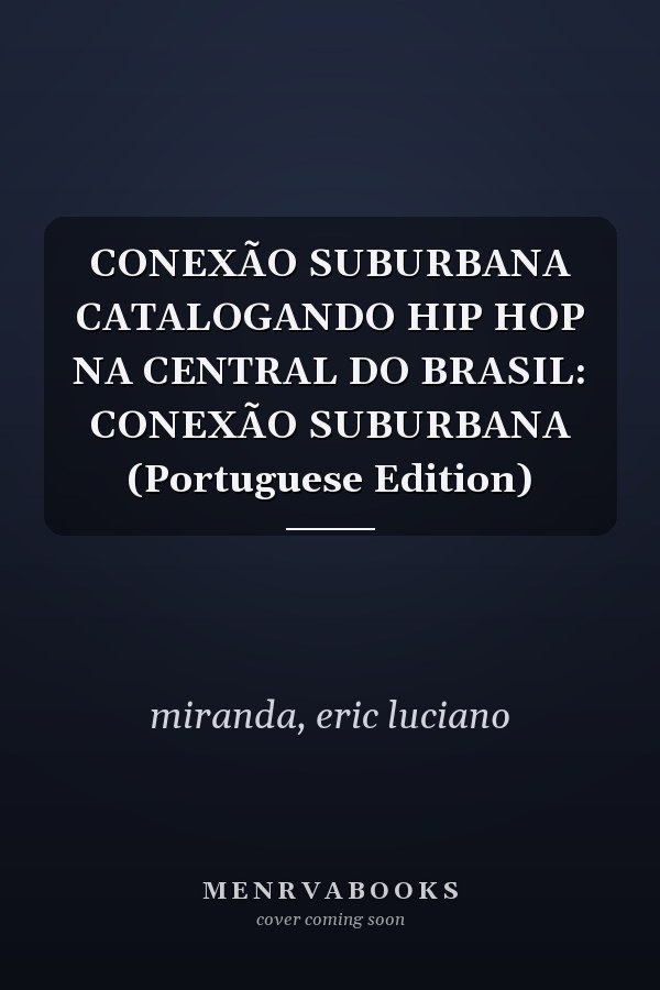 CONEXÃO SUBURBANA CATALOGANDO HIP HOP NA CENTRAL DO BRASIL: CONEXÃO SUBURBANA (Portuguese Edition)