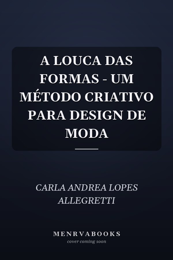 A LOUCA DAS FORMAS - UM MÉTODO CRIATIVO PARA DESIGN DE MODA