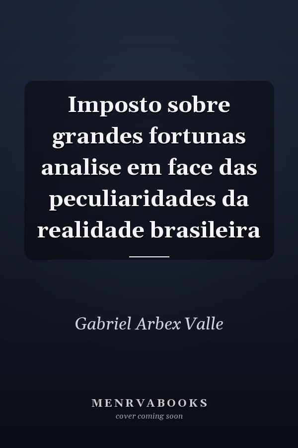 Imposto sobre grandes fortunas analise em face das peculiaridades da realidade brasileira