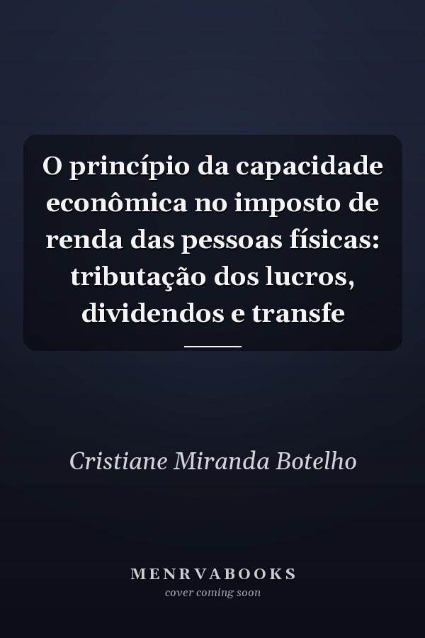 O princípio da capacidade econômica no imposto de renda das pessoas físicas: tributação dos lucros, dividendos e transfe