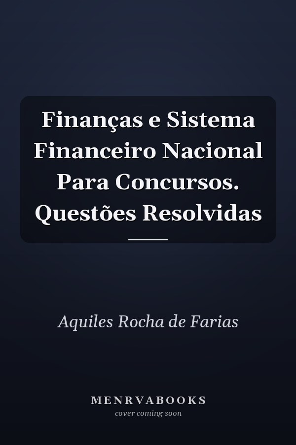 Finanças e Sistema Financeiro Nacional Para Concursos. Questões Resolvidas