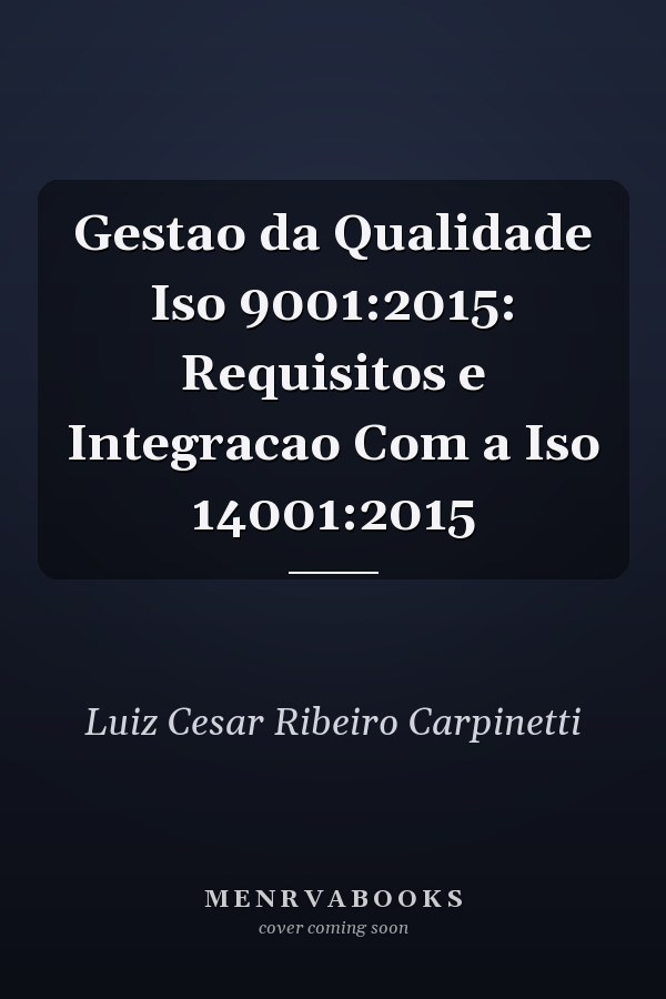 Gestao da Qualidade Iso 9001:2015: Requisitos e Integracao Com a Iso 14001:2015