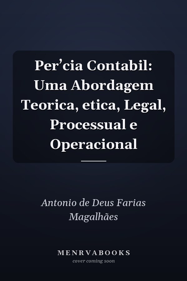 Per’cia Contabil: Uma Abordagem Teorica, etica, Legal, Processual e Operacional