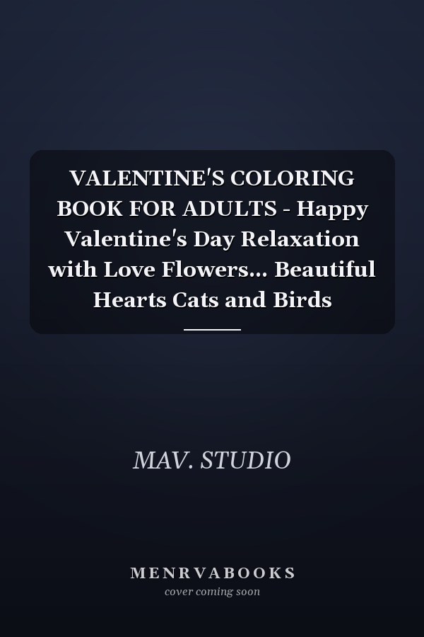 VALENTINE'S COLORING BOOK FOR ADULTS - Happy Valentine's Day Relaxation with Love Flowers... Beautiful Hearts Cats and Birds