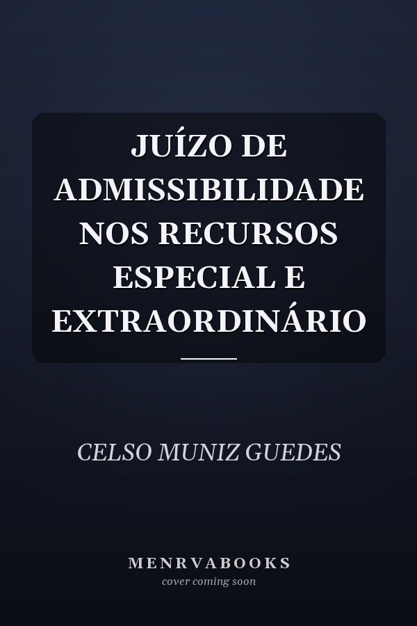 JUÍZO DE ADMISSIBILIDADE NOS RECURSOS ESPECIAL E EXTRAORDINÁRIO