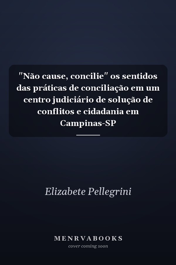 "Não cause, concilie" os sentidos das práticas de conciliação em um centro judiciário de solução de conflitos e cidadania em Campinas-SP