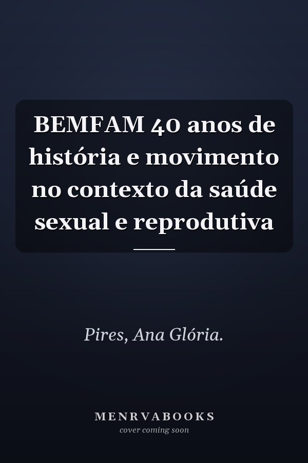 BEMFAM 40 anos de história e movimento no contexto da saúde sexual e reprodutiva