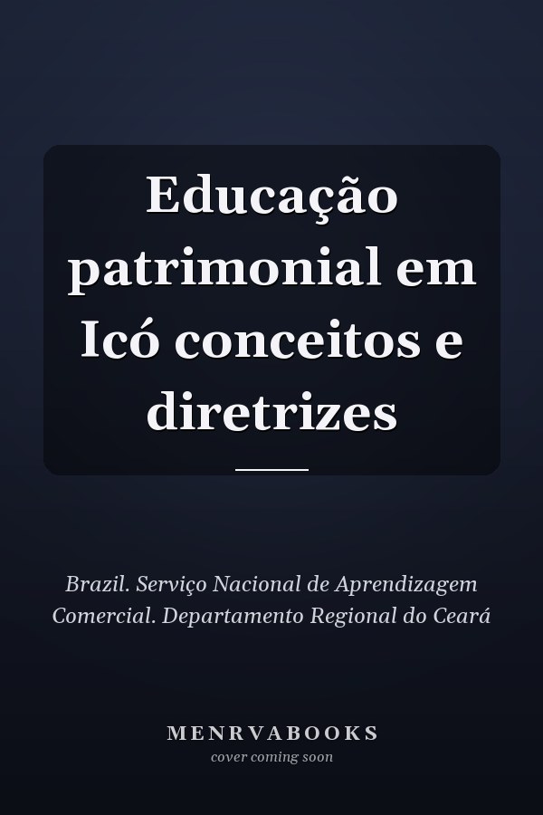 Educação patrimonial em Icó conceitos e diretrizes