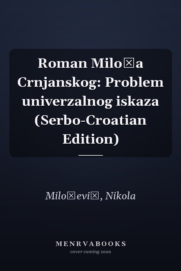 Roman Miloša Crnjanskog: Problem univerzalnog iskaza (Serbo-Croatian Edition)