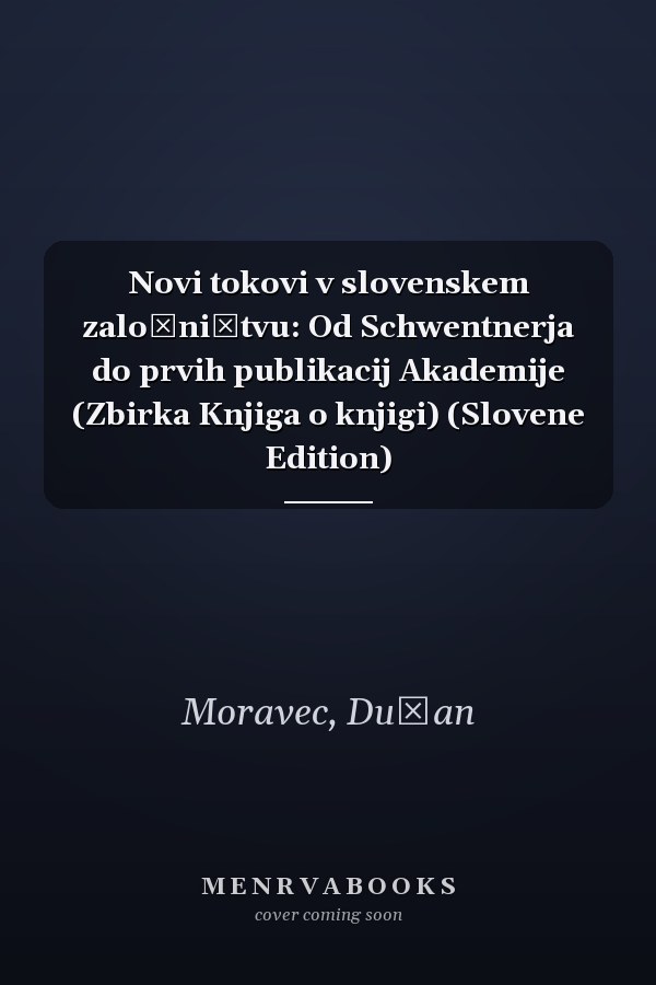 Novi tokovi v slovenskem založništvu: Od Schwentnerja do prvih publikacij Akademije (Zbirka Knjiga o knjigi) (Slovene Edition)