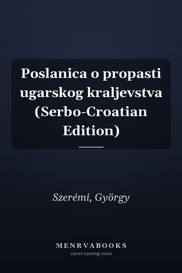 Poslanica o propasti ugarskog kraljevstva (Serbo-Croatian Edition)