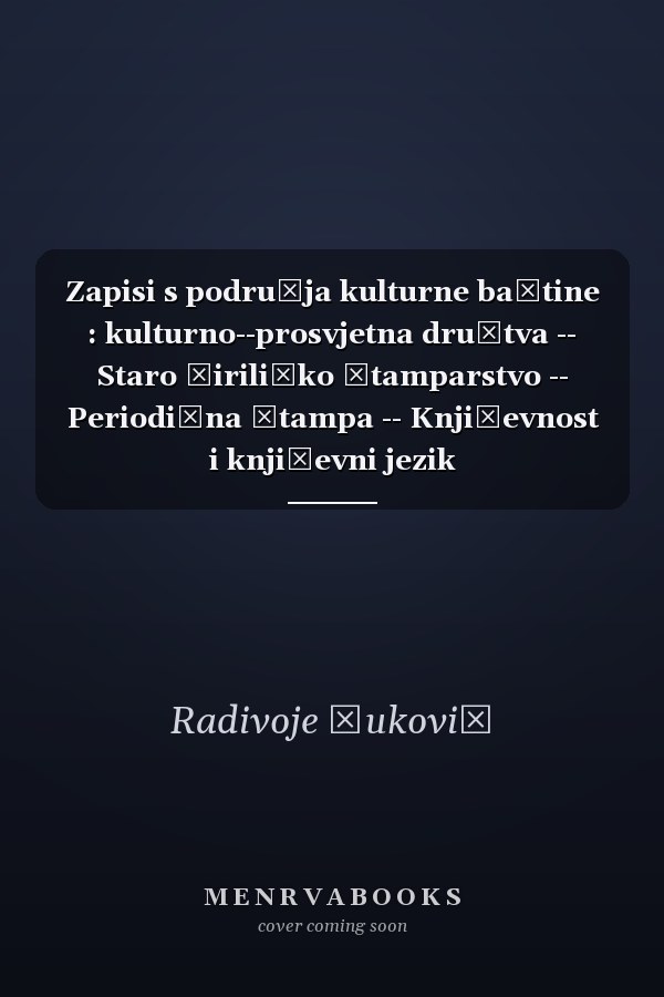 Zapisi s područja kulturne baštine : kulturno--prosvjetna društva -- Staro ćiriličko štamparstvo -- Periodična štampa -- Književnost i književni jezik