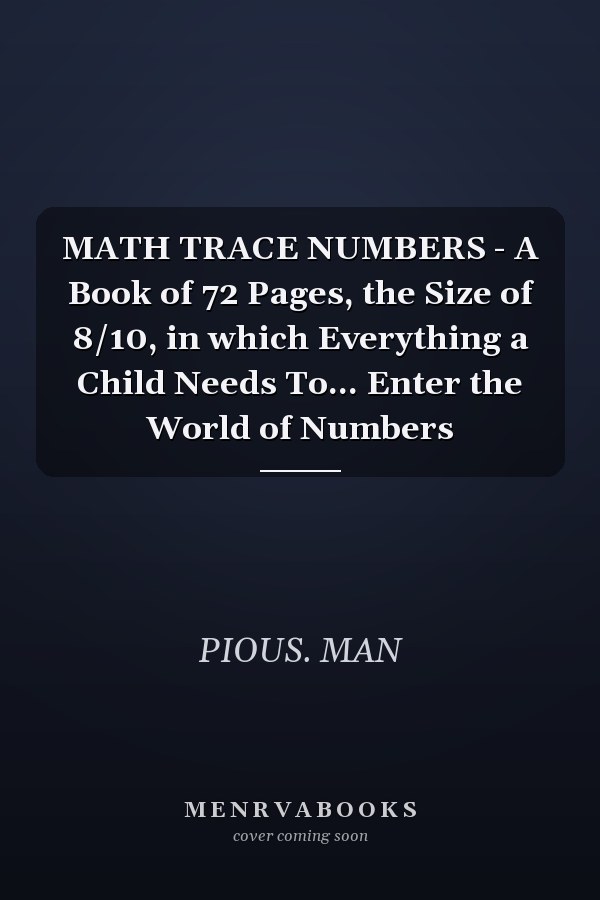 MATH TRACE NUMBERS - A Book of 72 Pages, the Size of 8/10, in which Everything a Child Needs To... Enter the World of Numbers