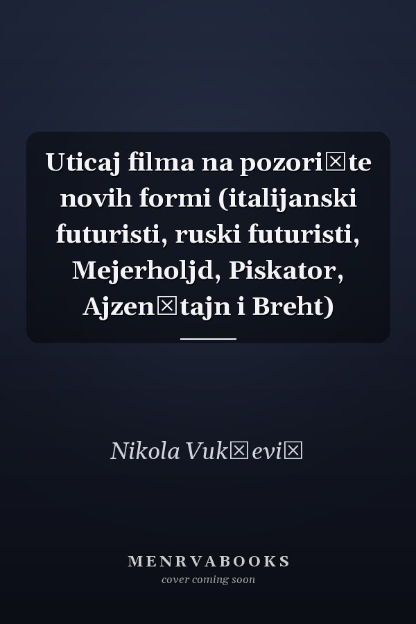 Uticaj filma na pozorište novih formi (italijanski futuristi, ruski futuristi, Mejerholjd, Piskator, Ajzenštajn i Breht)