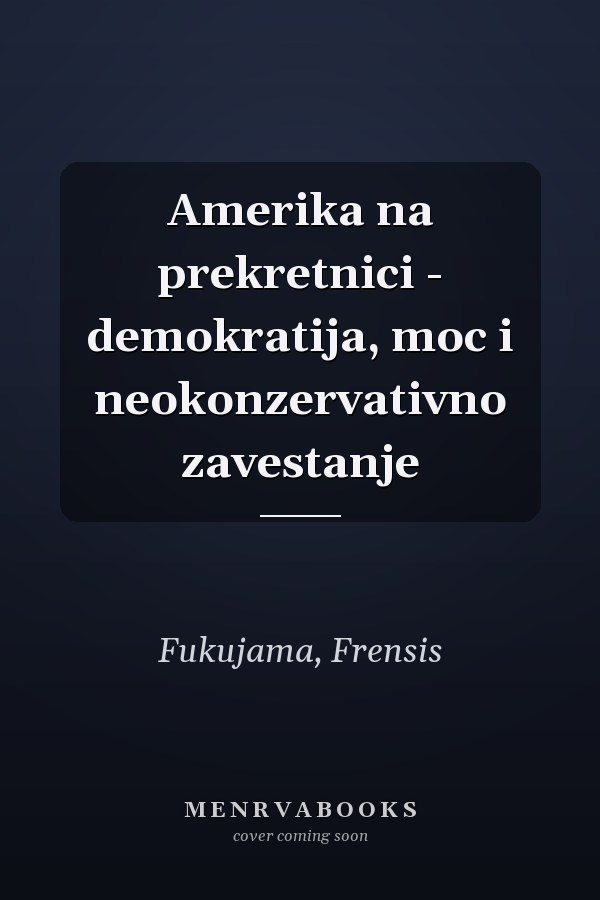 Amerika na prekretnici - demokratija, moc i neokonzervativno zavestanje