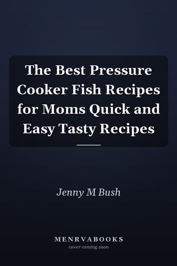 The Best Pressure Cooker Fish Recipes for Moms Quick and Easy Tasty Recipes