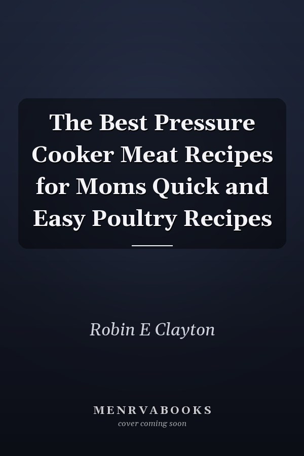 The Best Pressure Cooker Meat Recipes for Moms Quick and Easy Poultry Recipes