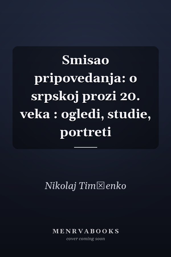 Smisao pripovedanja: o srpskoj prozi 20. veka : ogledi, studie, portreti