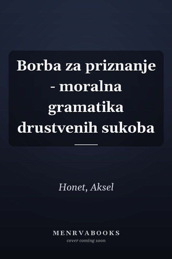 Borba za priznanje - moralna gramatika drustvenih sukoba