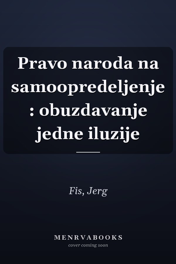 Pravo naroda na samoopredeljenje : obuzdavanje jedne iluzije