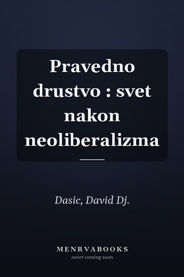 Pravedno drustvo : svet nakon neoliberalizma