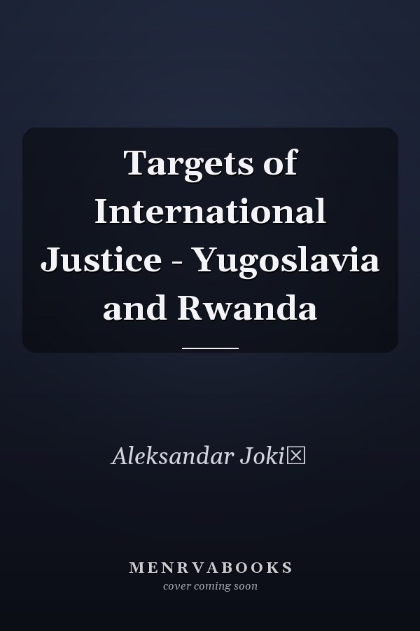Targets of International Justice - Yugoslavia and Rwanda