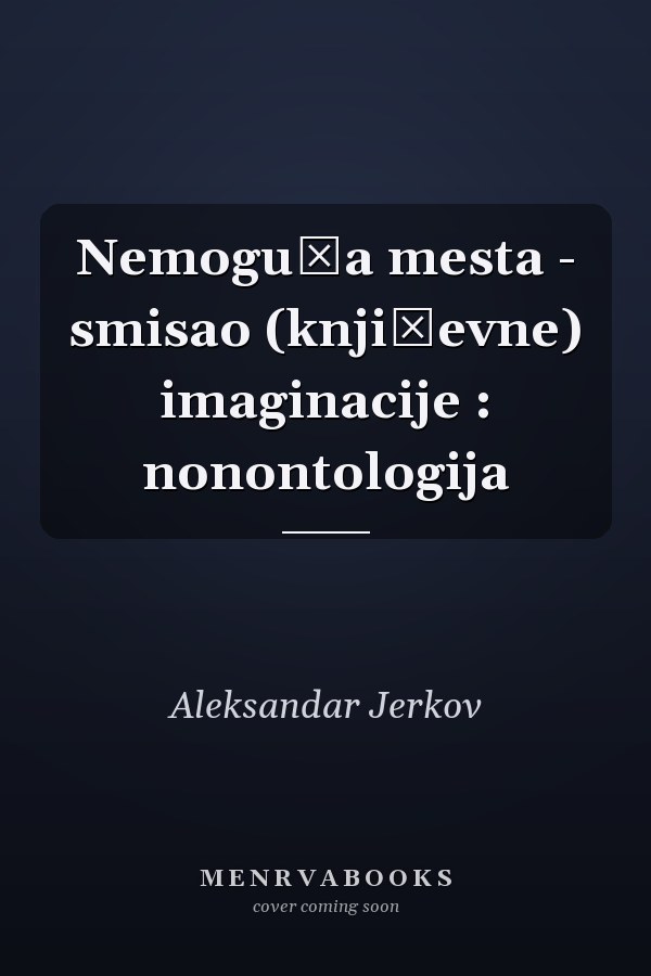 Nemoguća mesta - smisao (književne) imaginacije : nonontologija