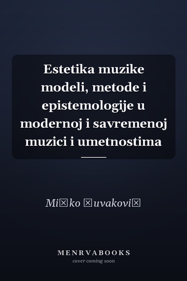 Estetika muzike modeli, metode i epistemologije u modernoj i savremenoj muzici i umetnostima