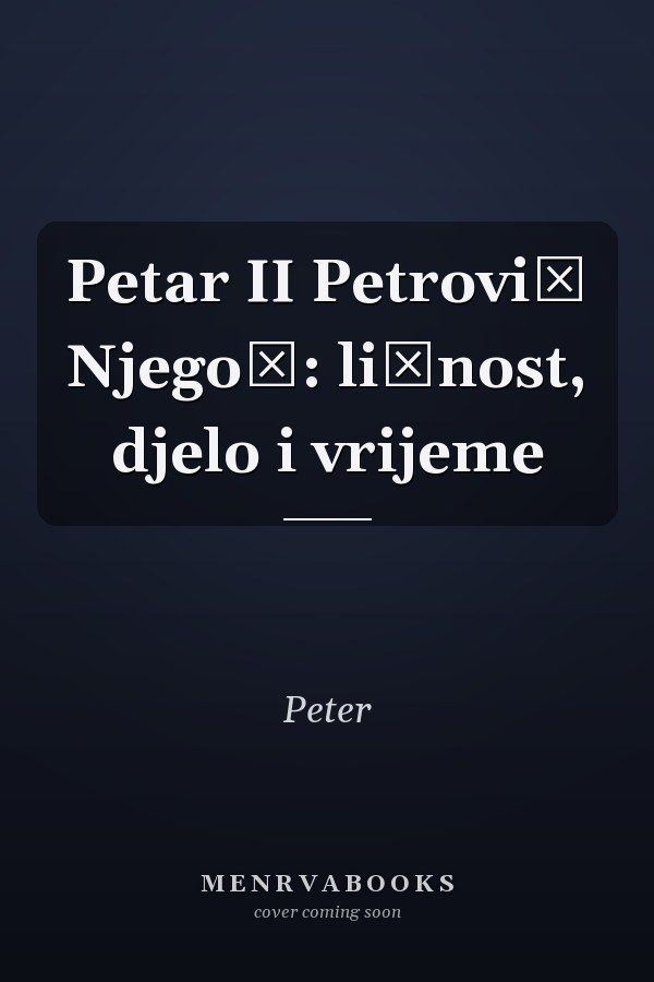 Petar II Petrović Njegoš: ličnost, djelo i vrijeme