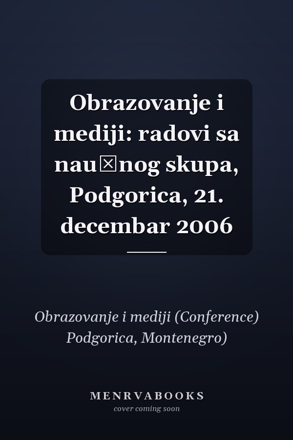 Obrazovanje i mediji: radovi sa naučnog skupa, Podgorica, 21. decembar 2006