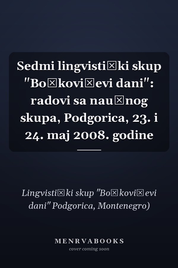 Sedmi lingvistički skup "Boškovićevi dani": radovi sa naučnog skupa, Podgorica, 23. i 24. maj 2008. godine