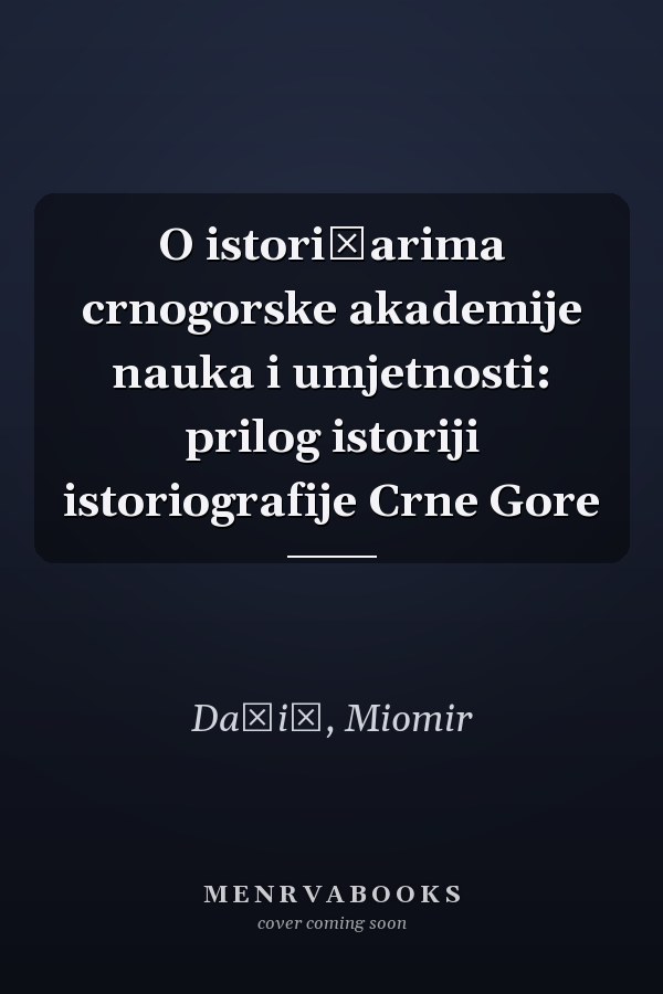 O istoričarima crnogorske akademije nauka i umjetnosti: prilog istoriji istoriografije Crne Gore