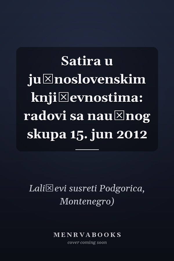 Satira u južnoslovenskim književnostima: radovi sa naučnog skupa 15. jun 2012