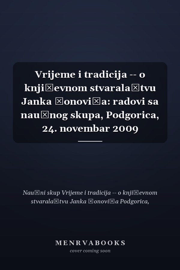 Vrijeme i tradicija -- o književnom stvaralaštvu Janka Đonovića: radovi sa naučnog skupa, Podgorica, 24. novembar 2009